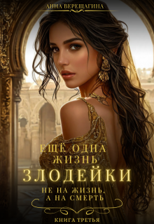 Ещё одна жизнь злодейки. Не на жизнь, а на смерть (Анна Верещагина)