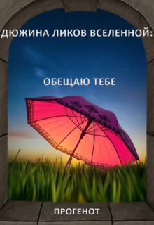 Дюжина ликов Вселенной: Обещаю тебе (ПРОГЕНОТ)