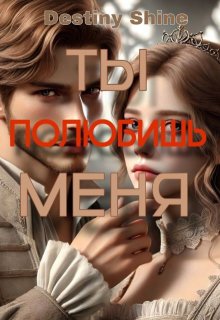 Ты полюбишь меня. (Destiny Shine)