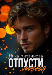Отпусти меня (Ника Литвинова)