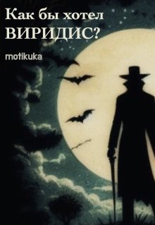 Как бы хотел Виридис? (motikuka)