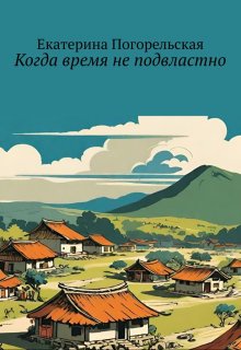 Когда время не подвластно. (Екатерина Погорельская)
