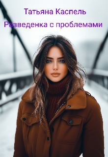 Разведенка с проблемами (Татьяна Каспель)