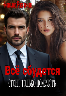Всё сбудется. Стоит только пожелать. (Нионилла Ржевская)