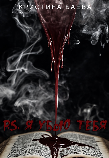 P.S. Я убью тебя (Кристина Баева)