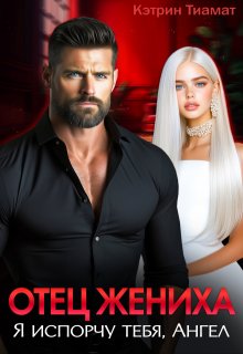 Отец жениха. Я испорчу тебя, Ангел (Кэтрин Тиамат)