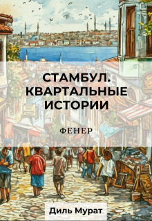Фенер. Стамбул. Квартальные истории. (Диль Мурат)
