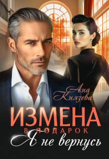 Измена в подарок. Я не вернусь (Князева Анастасия)