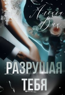 Разрушая Тебя (Алекса Вик)