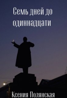Семь дней до одиннадцати (Ксения Полянская)