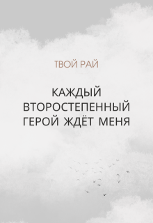 Каждый второстепенный герой ждёт меня (Твой Рай)