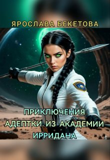 Приключения адептки из Академии Ирридана (Ярослава Бекетова)