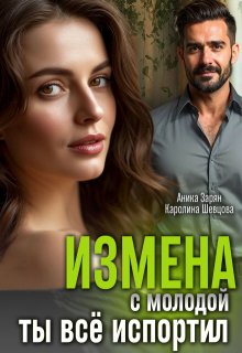 Измена с молодой. Ты все испортил! (Аника Зарян)