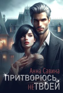 Притворюсь не твоей (Анна Савина)