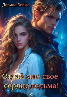 Отдай мне свое сердце, ведьма! (Дарина Блэйк)