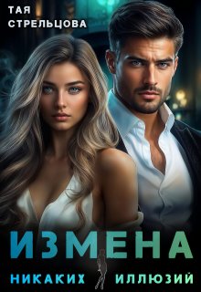 Измена. Никаких иллюзий (Тая Стрельцова)