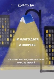Не благодаря, а вопреки. Как я поборола рак? (Дороти Би)