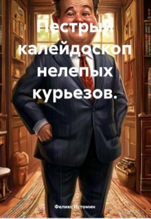 Пестрый калейдоскоп нелепых курьезов. (Феликс Истомин)