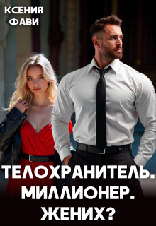 Телохранитель. Миллионер. Жених? (Ксения Фави)