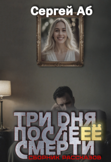 Три дня после её смерти. Сборник мистики (Сергей Аб)