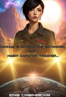 Солнце в армейских ботинках, или Идем дорогой трудной… (Юлия Славачевская)