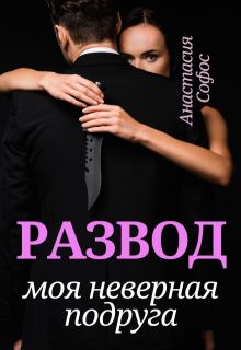 Развод. Моя неверная подруга (Анастасия Софос)