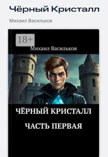 Чёрный кристалл : часть первая (Михаил Васильков)